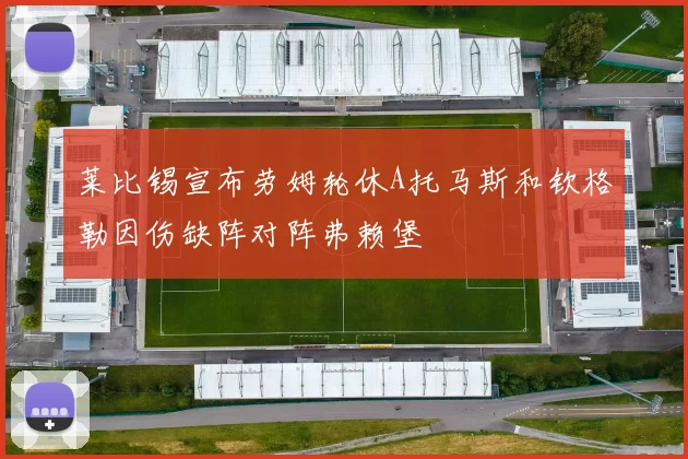 莱比锡宣布劳姆轮休A托马斯和钦格勒因伤缺阵对阵弗赖堡